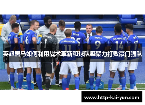 英超黑马如何利用战术革新和球队凝聚力打败豪门强队