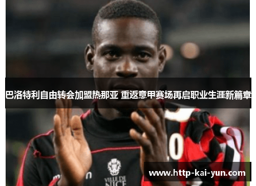 巴洛特利自由转会加盟热那亚 重返意甲赛场再启职业生涯新篇章